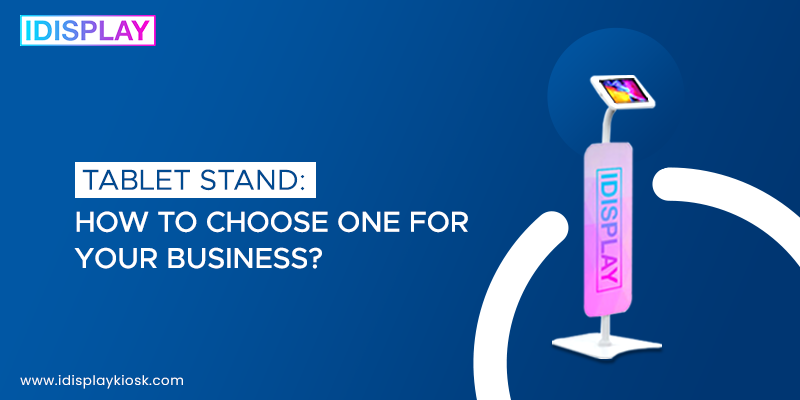 Tablet Stand: How to Choose One for Your Business?
