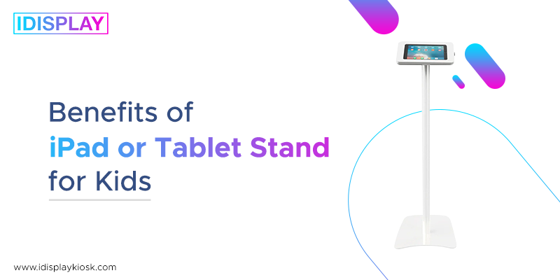 3 Benefits of iPad or Tablet Stand for Kids