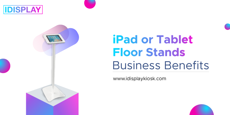iPad or Tablet Floor Stands: How Do They Benefit Businesses
