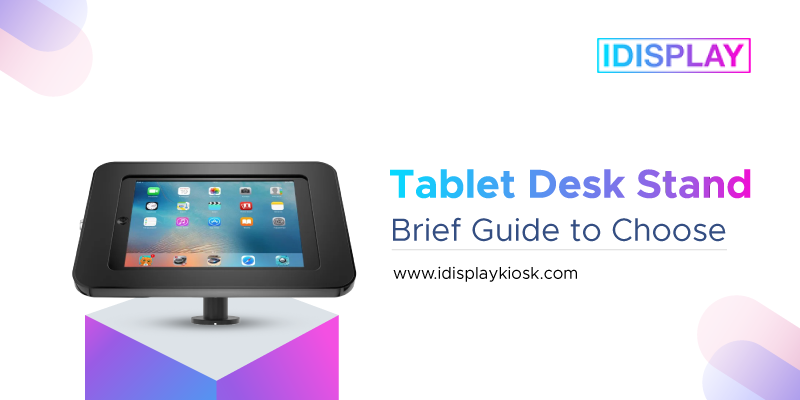 A Brief Guide to Choosing a Tablet Desk Stand