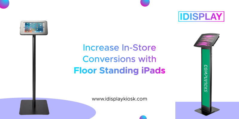 How a Floor Standing iPad Stand Can Increase In-Store Conversions